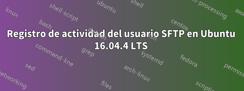 Registro de actividad del usuario SFTP en Ubuntu 16.04.4 LTS