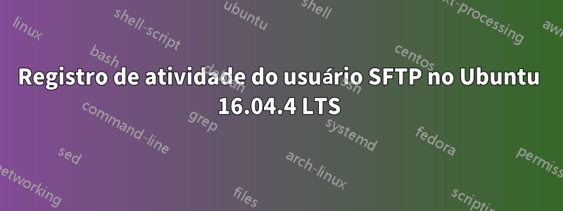 Registro de atividade do usuário SFTP no Ubuntu 16.04.4 LTS
