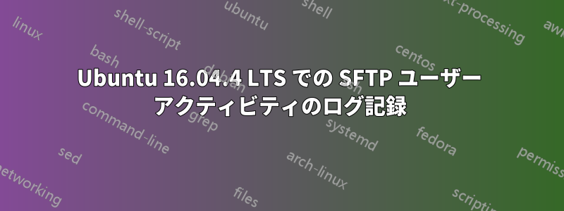 Ubuntu 16.04.4 LTS での SFTP ユーザー アクティビティのログ記録