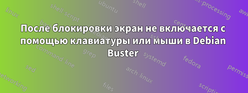 После блокировки экран не включается с помощью клавиатуры или мыши в Debian Buster