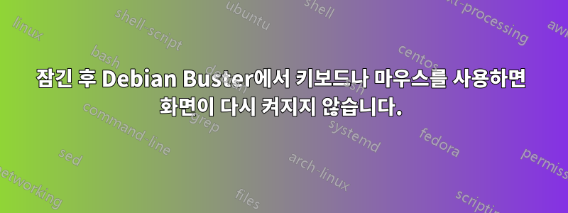 잠긴 후 Debian Buster에서 키보드나 마우스를 사용하면 화면이 다시 켜지지 않습니다.