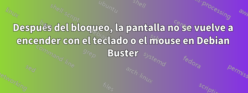Después del bloqueo, la pantalla no se vuelve a encender con el teclado o el mouse en Debian Buster
