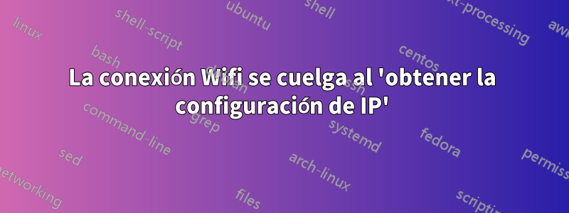 La conexión Wifi se cuelga al 'obtener la configuración de IP'