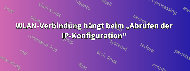 WLAN-Verbindung hängt beim „Abrufen der IP-Konfiguration“
