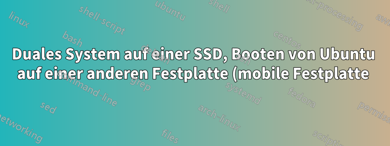 Duales System auf einer SSD, Booten von Ubuntu auf einer anderen Festplatte (mobile Festplatte) fehlgeschlagen