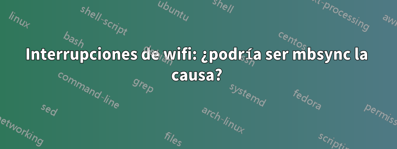 Interrupciones de wifi: ¿podría ser mbsync la causa?