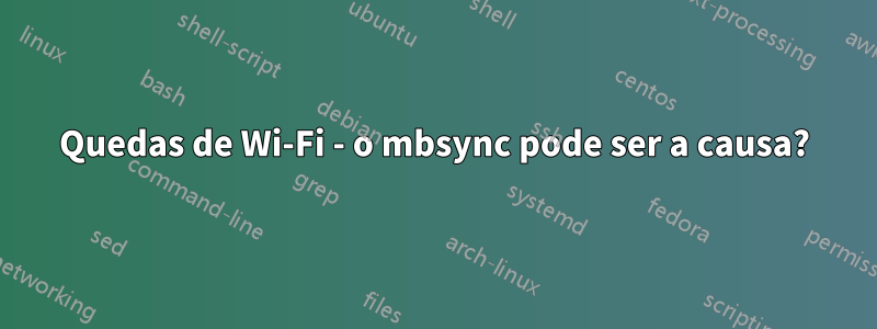 Quedas de Wi-Fi - o mbsync pode ser a causa?