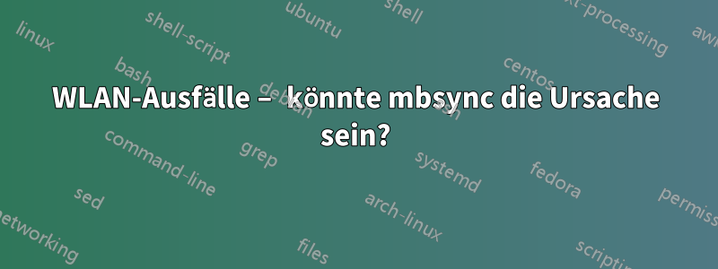 WLAN-Ausfälle – könnte mbsync die Ursache sein?