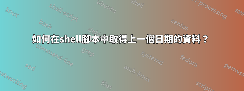 如何在shell腳本中取得上一個日期的資料？