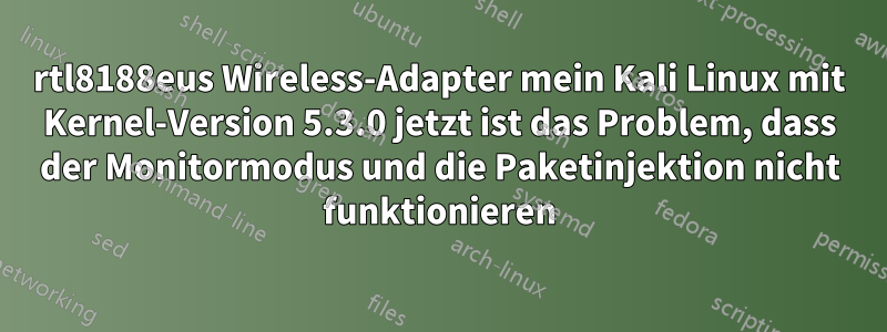 rtl8188eus Wireless-Adapter mein Kali Linux mit Kernel-Version 5.3.0 jetzt ist das Problem, dass der Monitormodus und die Paketinjektion nicht funktionieren