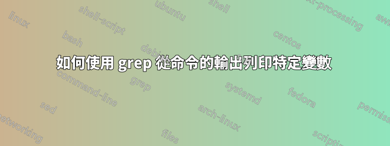 如何使用 grep 從命令的輸出列印特定變數