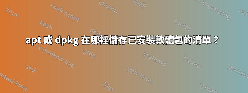 apt 或 dpkg 在哪裡儲存已安裝軟體包的清單？