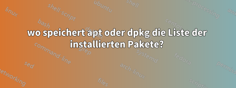 wo speichert apt oder dpkg die Liste der installierten Pakete?