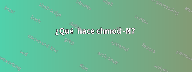 ¿Qué hace chmod -N?