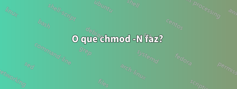 O que chmod -N faz?