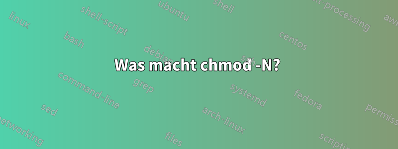 Was macht chmod -N?