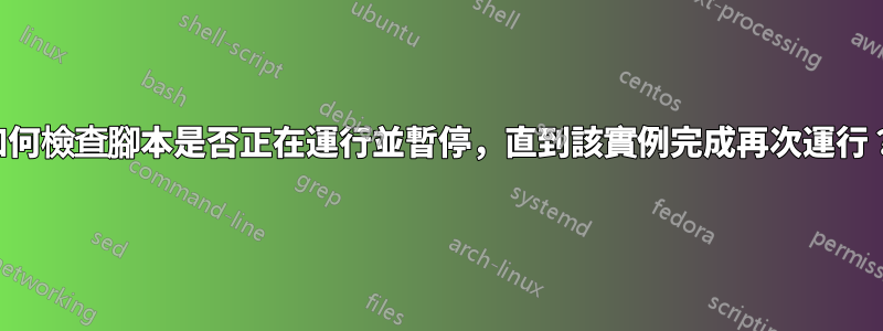 如何檢查腳本是否正在運行並暫停，直到該實例完成再次運行？