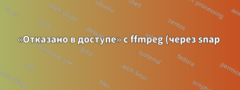 «Отказано в доступе» с ffmpeg (через snap) на внешнем диске