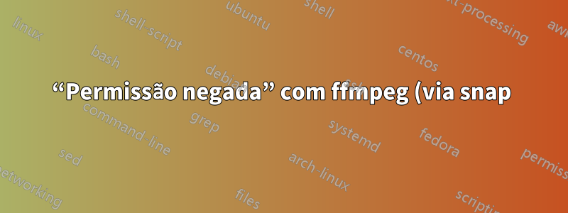 “Permissão negada” com ffmpeg (via snap) na unidade externa