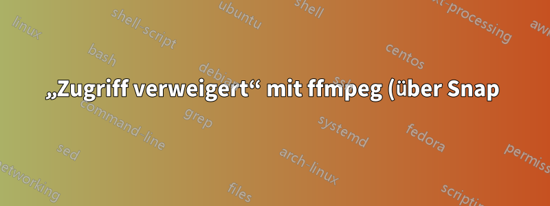 „Zugriff verweigert“ mit ffmpeg (über Snap) auf externem Laufwerk
