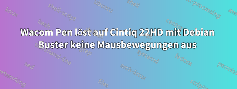 Wacom Pen löst auf Cintiq 22HD mit Debian Buster keine Mausbewegungen aus