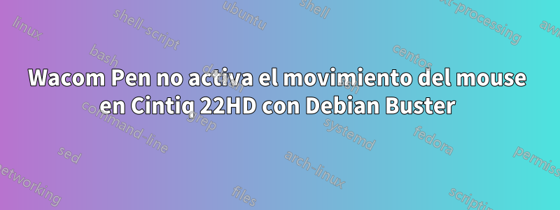 Wacom Pen no activa el movimiento del mouse en Cintiq 22HD con Debian Buster