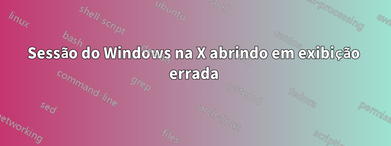 Sessão do Windows na X abrindo em exibição errada