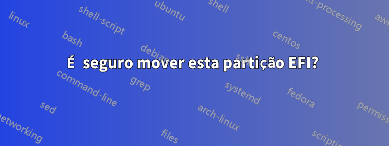 É seguro mover esta partição EFI?
