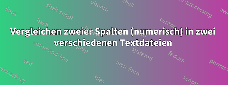 Vergleichen zweier Spalten (numerisch) in zwei verschiedenen Textdateien