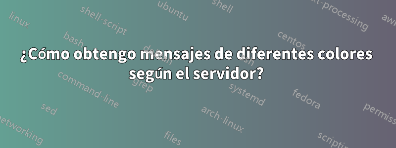¿Cómo obtengo mensajes de diferentes colores según el servidor?
