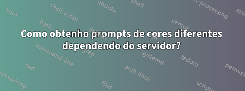 Como obtenho prompts de cores diferentes dependendo do servidor?
