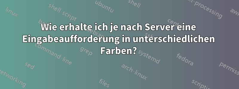 Wie erhalte ich je nach Server eine Eingabeaufforderung in unterschiedlichen Farben?