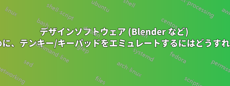 デザインソフトウェア (Blender など) で使用するために、テンキー/キーパッドをエミュレートするにはどうすればよいですか?