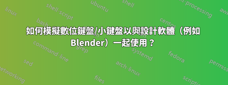 如何模擬數位鍵盤/小鍵盤以與設計軟體（例如 Blender）一起使用？