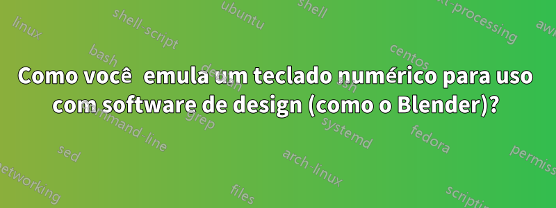 Como você emula um teclado numérico para uso com software de design (como o Blender)?