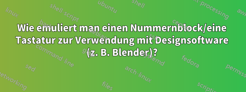 Wie emuliert man einen Nummernblock/eine Tastatur zur Verwendung mit Designsoftware (z. B. Blender)?