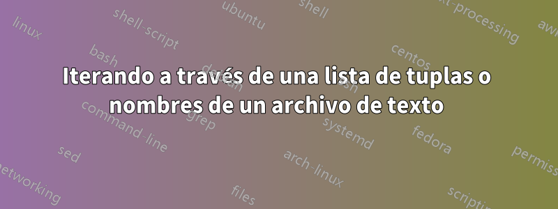Iterando a través de una lista de tuplas o nombres de un archivo de texto
