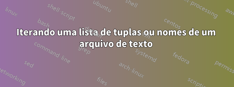 Iterando uma lista de tuplas ou nomes de um arquivo de texto