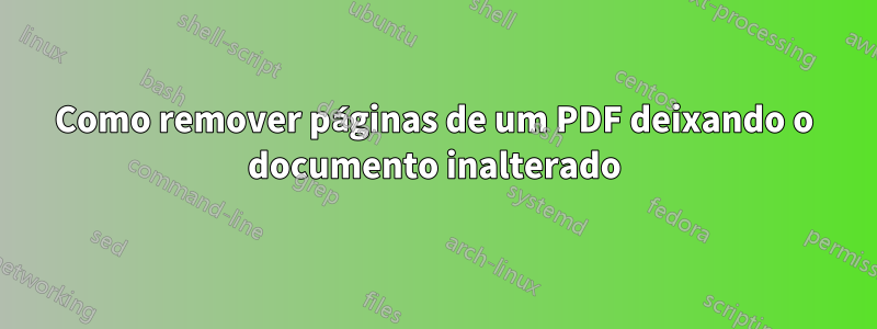 Como remover páginas de um PDF deixando o documento inalterado