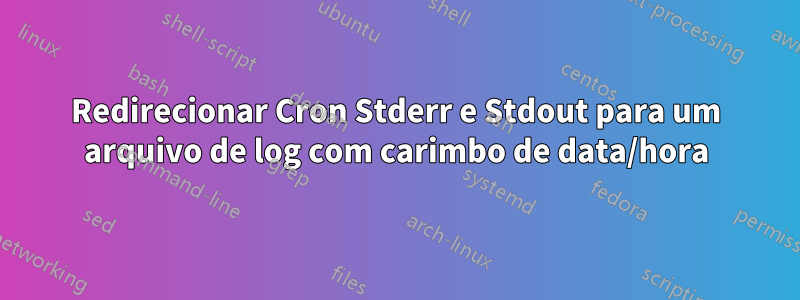 Redirecionar Cron Stderr e Stdout para um arquivo de log com carimbo de data/hora