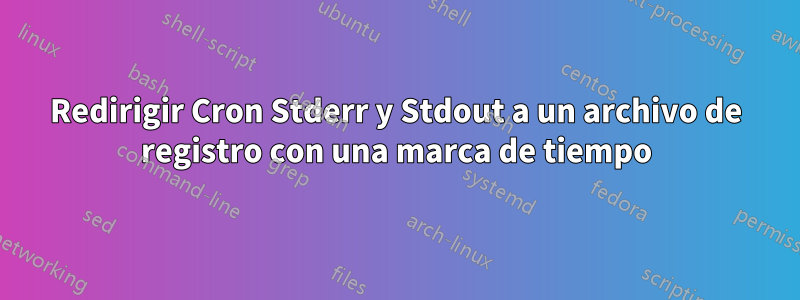 Redirigir Cron Stderr y Stdout a un archivo de registro con una marca de tiempo