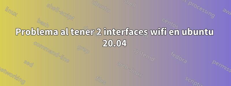 Problema al tener 2 interfaces wifi en ubuntu 20.04