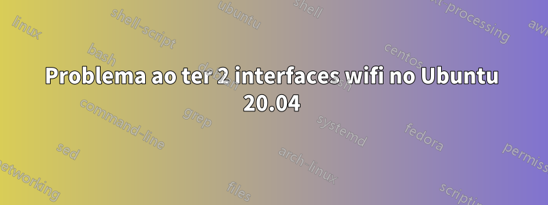 Problema ao ter 2 interfaces wifi no Ubuntu 20.04