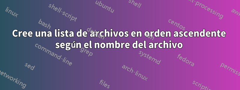 Cree una lista de archivos en orden ascendente según el nombre del archivo
