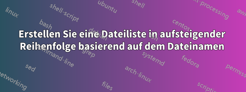 Erstellen Sie eine Dateiliste in aufsteigender Reihenfolge basierend auf dem Dateinamen