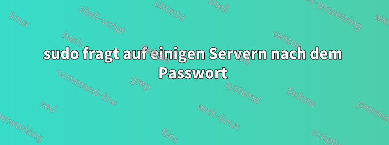 sudo fragt auf einigen Servern nach dem Passwort
