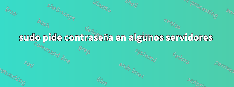 sudo pide contraseña en algunos servidores