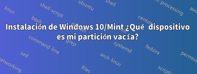 Instalación de Windows 10/Mint ¿Qué dispositivo es mi partición vacía?