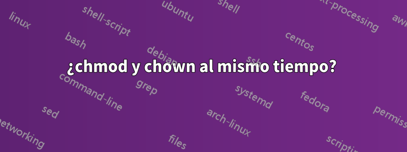 ¿chmod y chown al mismo tiempo?