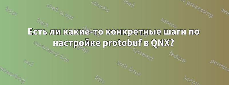 Есть ли какие-то конкретные шаги по настройке protobuf в QNX?